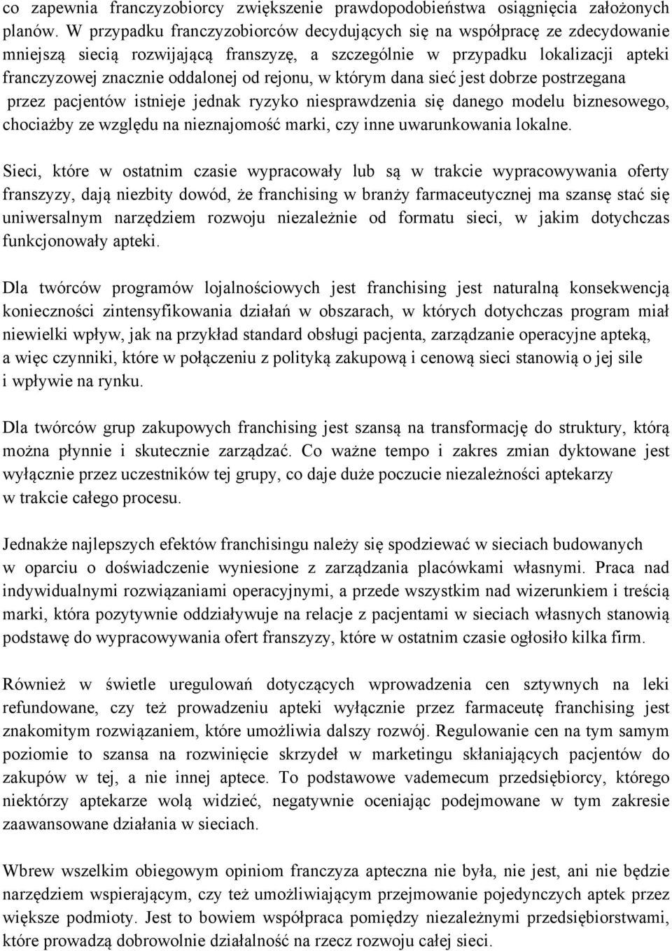 rejonu, w którym dana sieć jest dobrze postrzegana przez pacjentów istnieje jednak ryzyko niesprawdzenia się danego modelu biznesowego, chociażby ze względu na nieznajomość marki, czy inne