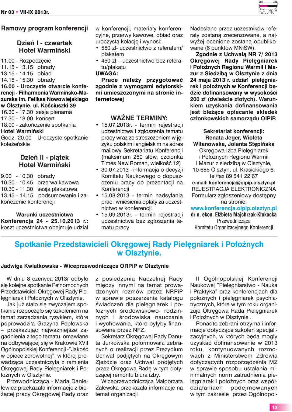 00 - zakończenie spotkania Hotel Warmiński Godz. 20.00 Uroczyste spotkanie koleżeńskie Dzień II - piątek Hotel Warmiński 9.00-10.30 obrady 10.30-10.45 przerwa kawowa 10.30-11.30 sesja plakatowa 13.