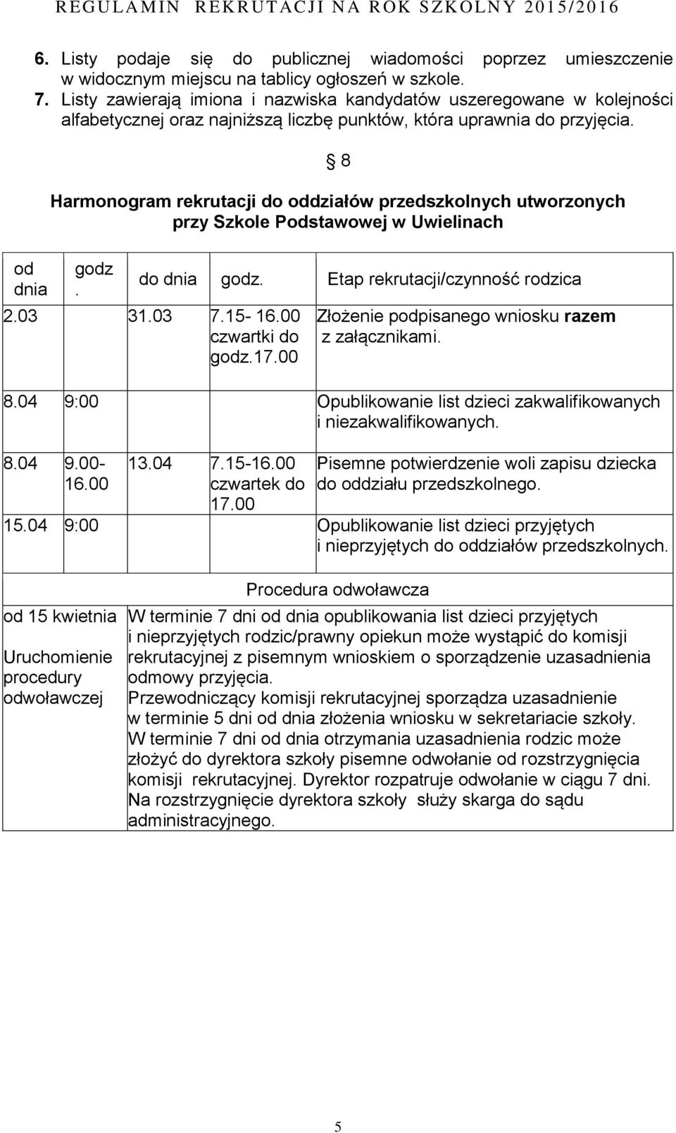 8 Harmonogram rekrutacji do oddziałów przedszkolnych utworzonych przy Szkole Podstawowej w Uwielinach godz. do dnia godz. Etap rekrutacji/czynność rodzica 2.03 31.03 7.15-16.00 czwartki do godz.17.