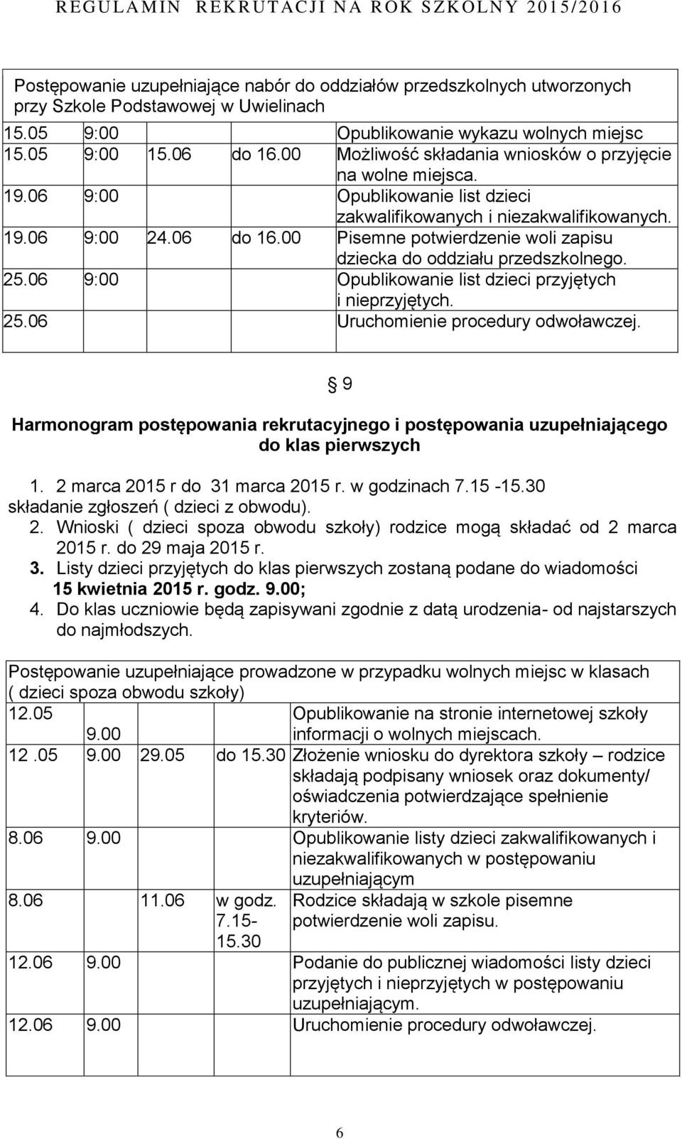 00 Pisemne potwierdzenie woli zapisu dziecka do oddziału przedszkolnego. 25.06 9:00 Opublikowanie list dzieci przyjętych i nieprzyjętych. 25.06 Uruchomienie procedury odwoławczej.