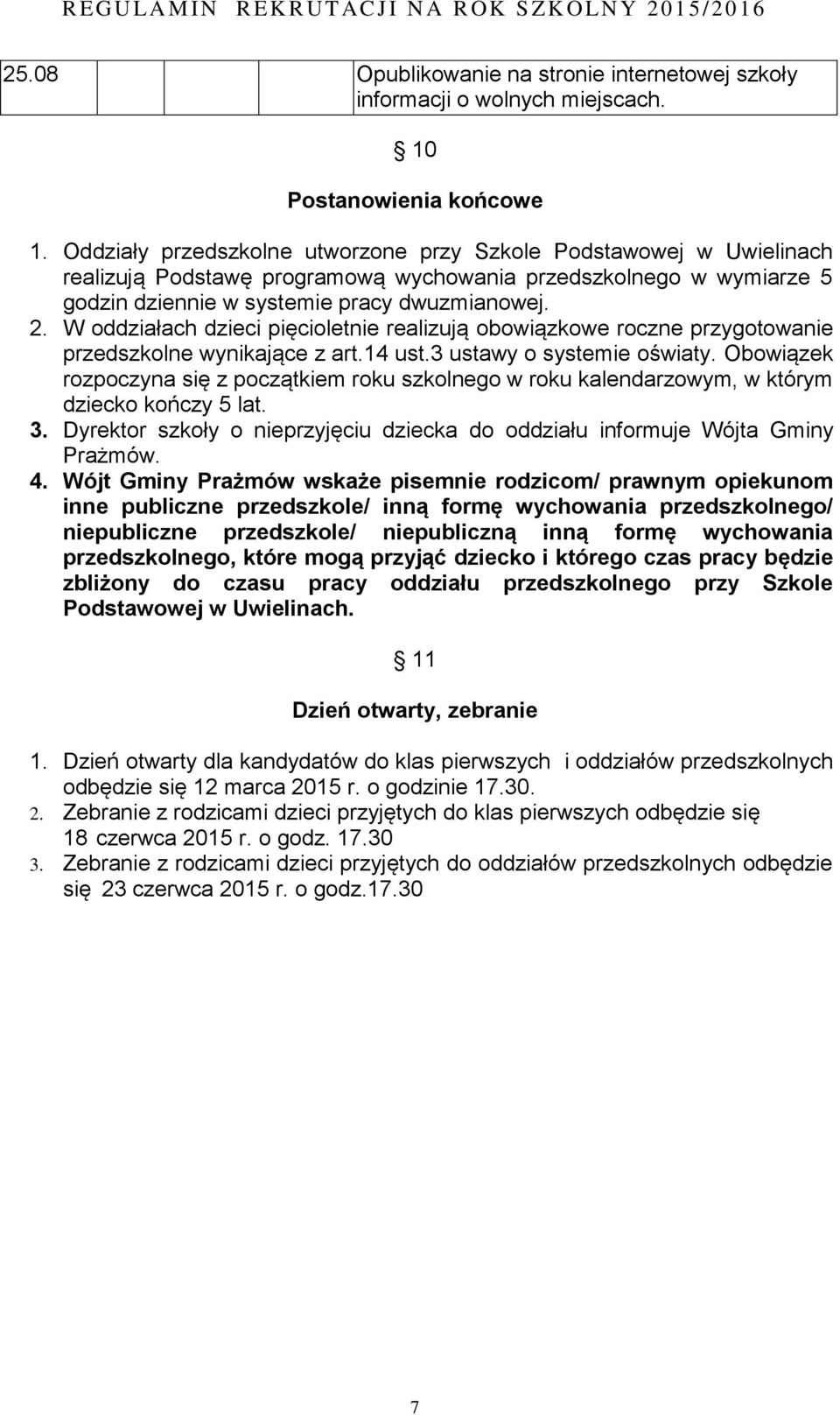 W oddziałach dzieci pięcioletnie realizują obowiązkowe roczne przygotowanie przedszkolne wynikające z art.14 ust.3 ustawy o systemie oświaty.