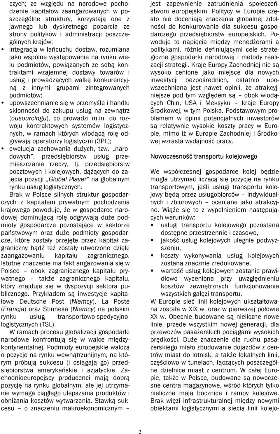 konkurencyjną z innymi grupami zintegrowanych podmiotów; upowszechnianie się w przemyśle i handlu skłonności do zakupu usług na zewnątrz (ousourcingu), co prowadzi m.in. do rozwoju kontraktowych systemów logistycznych, w ramach których wiodącą rolę odgrywają operatorzy logistyczni (3PL); ewolucja zachowania dużych, tzw.