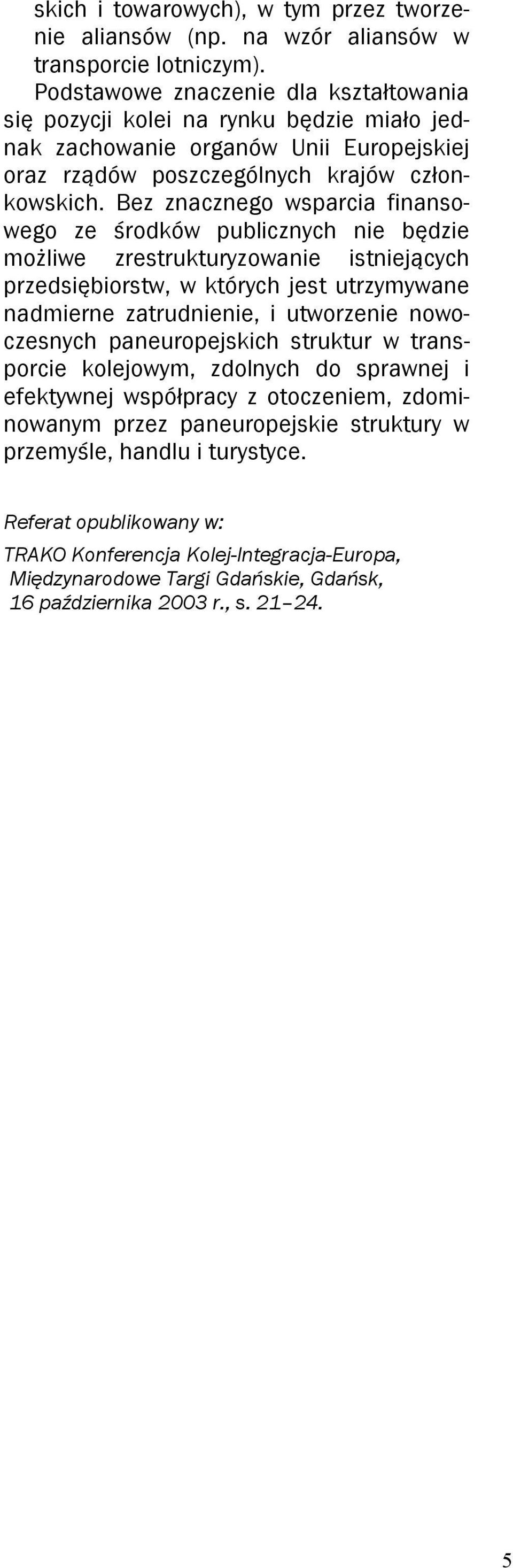 Bez znacznego wsparcia finansowego ze środków publicznych nie będzie możliwe zrestrukturyzowanie istniejących przedsiębiorstw, w których jest utrzymywane nadmierne zatrudnienie, i utworzenie