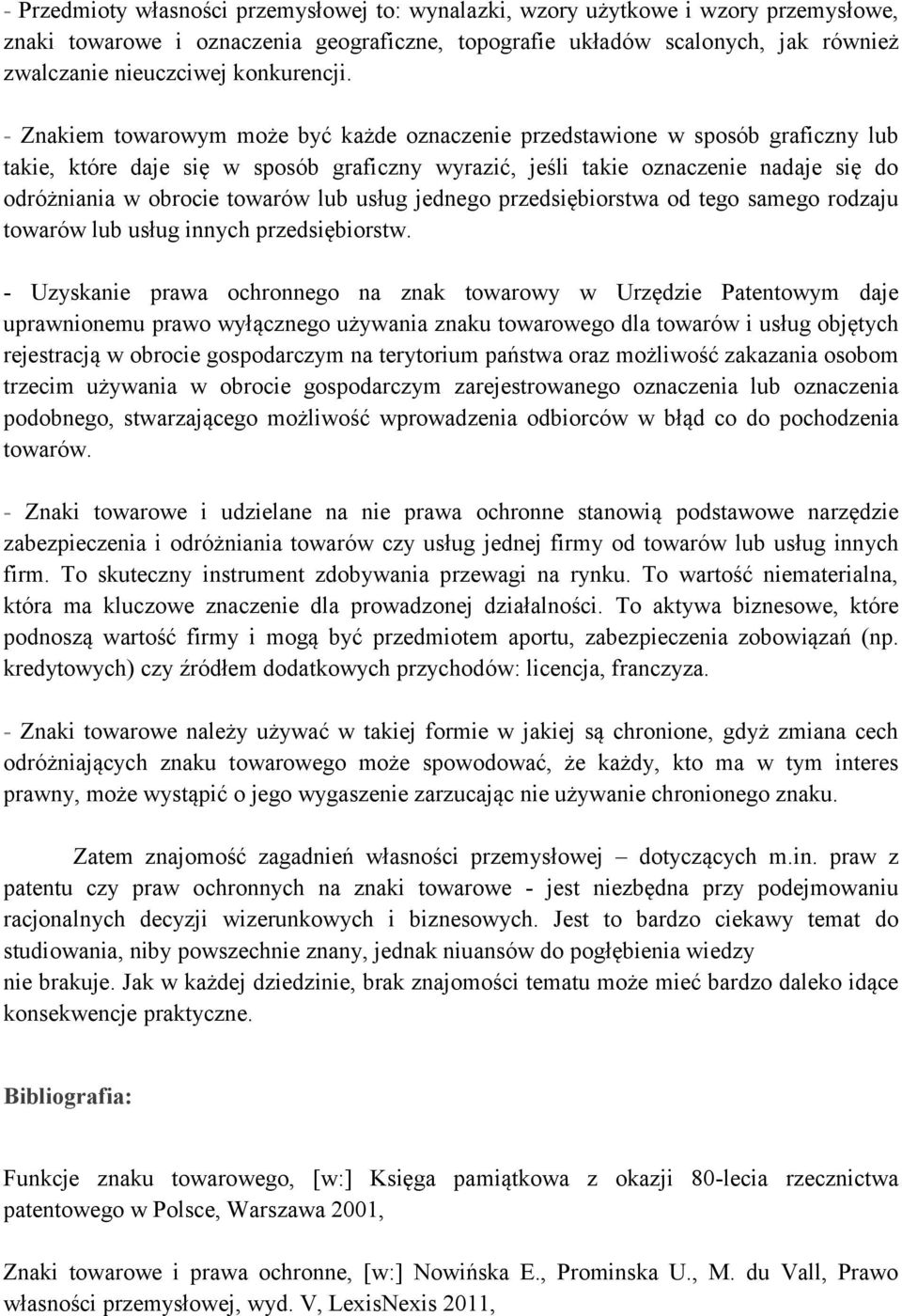 - Znakiem towarowym może być każde oznaczenie przedstawione w sposób graficzny lub takie, które daje się w sposób graficzny wyrazić, jeśli takie oznaczenie nadaje się do odróżniania w obrocie towarów