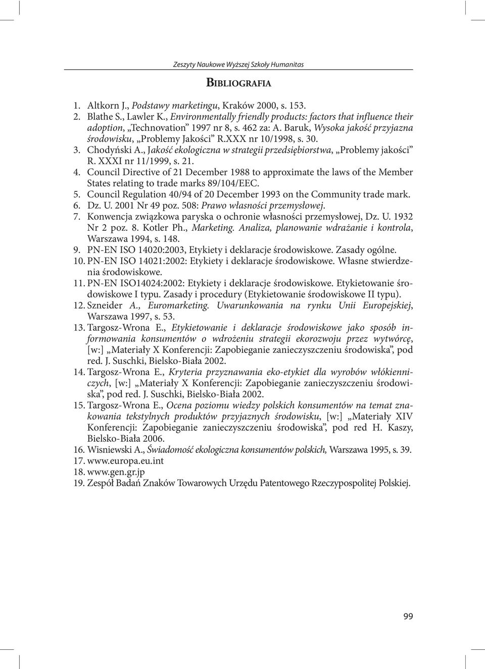 3. Chodyński A., Jakość ekologiczna w strategii przedsiębiorstwa, Problemy jakości R. XXXI nr 11/1999, s. 21. 4.