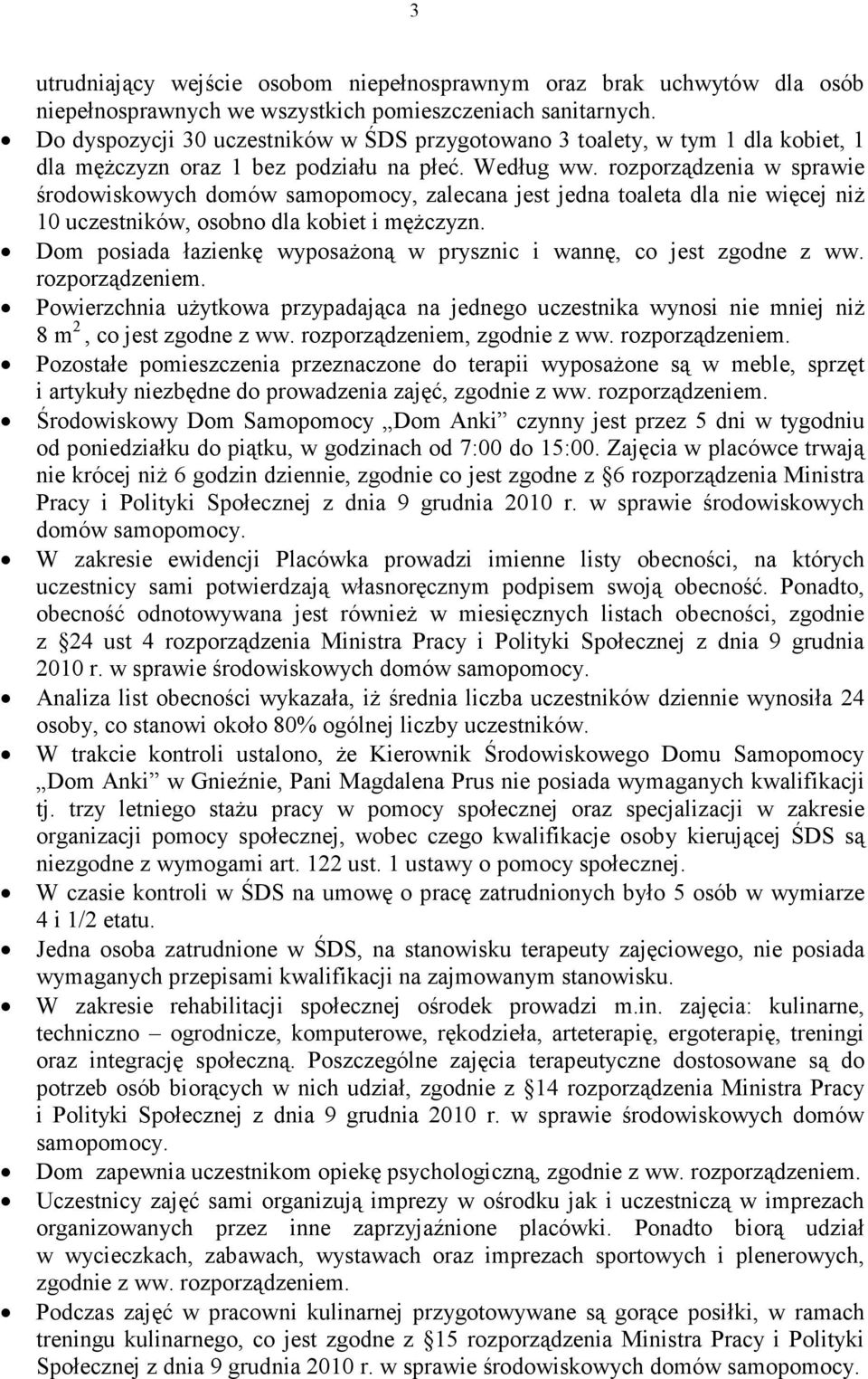 rozporządzenia w sprawie środowiskowych domów samopomocy, zalecana jest jedna toaleta dla nie więcej niż 10 uczestników, osobno dla kobiet i mężczyzn.