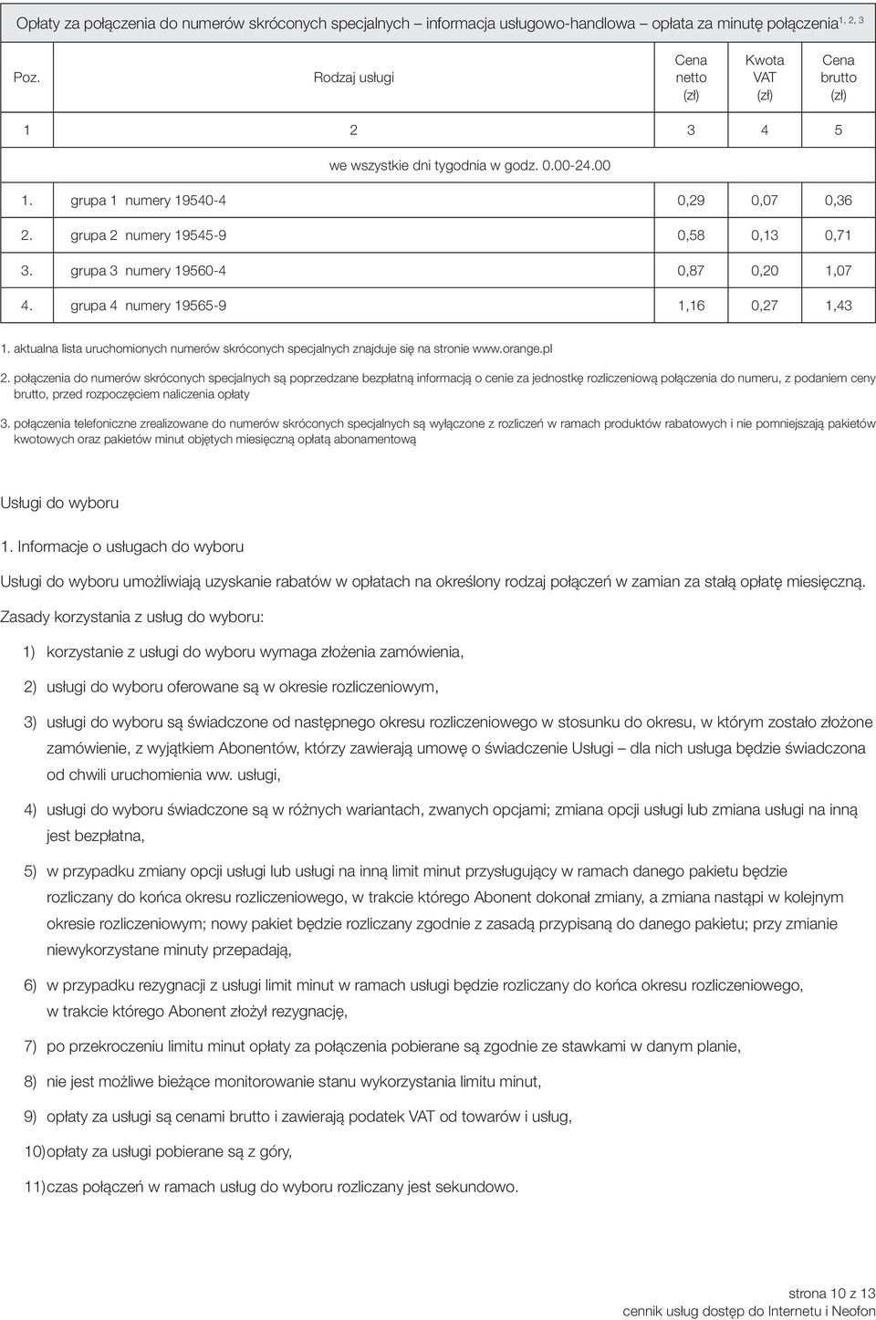 do numerów skróconych specjalnych są poprzedzane bezpłatną informacją o cenie za jednostkę rozliczeniową do numeru, z podaniem ceny, przed rozpoczęciem naliczenia opłaty 3.