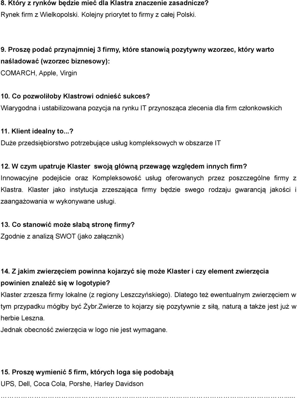 Wiarygodna i ustabilizowana pozycja na rynku IT przynosząca zlecenia dla firm członkowskich 11. Klient idealny to...? Duże przedsiębiorstwo potrzebujące usług kompleksowych w obszarze IT 12.