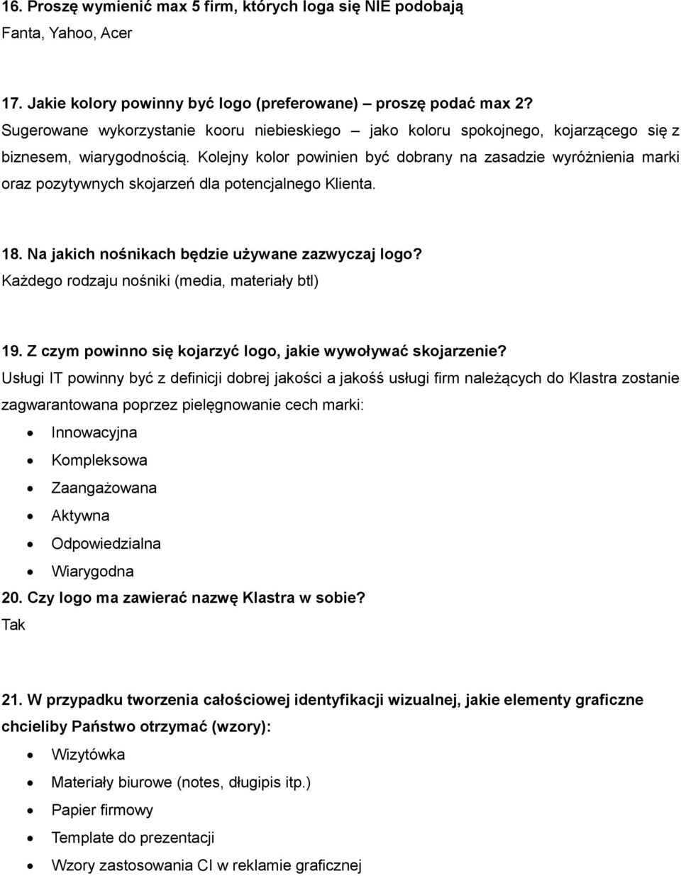 Kolejny kolor powinien być dobrany na zasadzie wyróżnienia marki oraz pozytywnych skojarzeń dla potencjalnego Klienta. 18. Na jakich nośnikach będzie używane zazwyczaj logo?