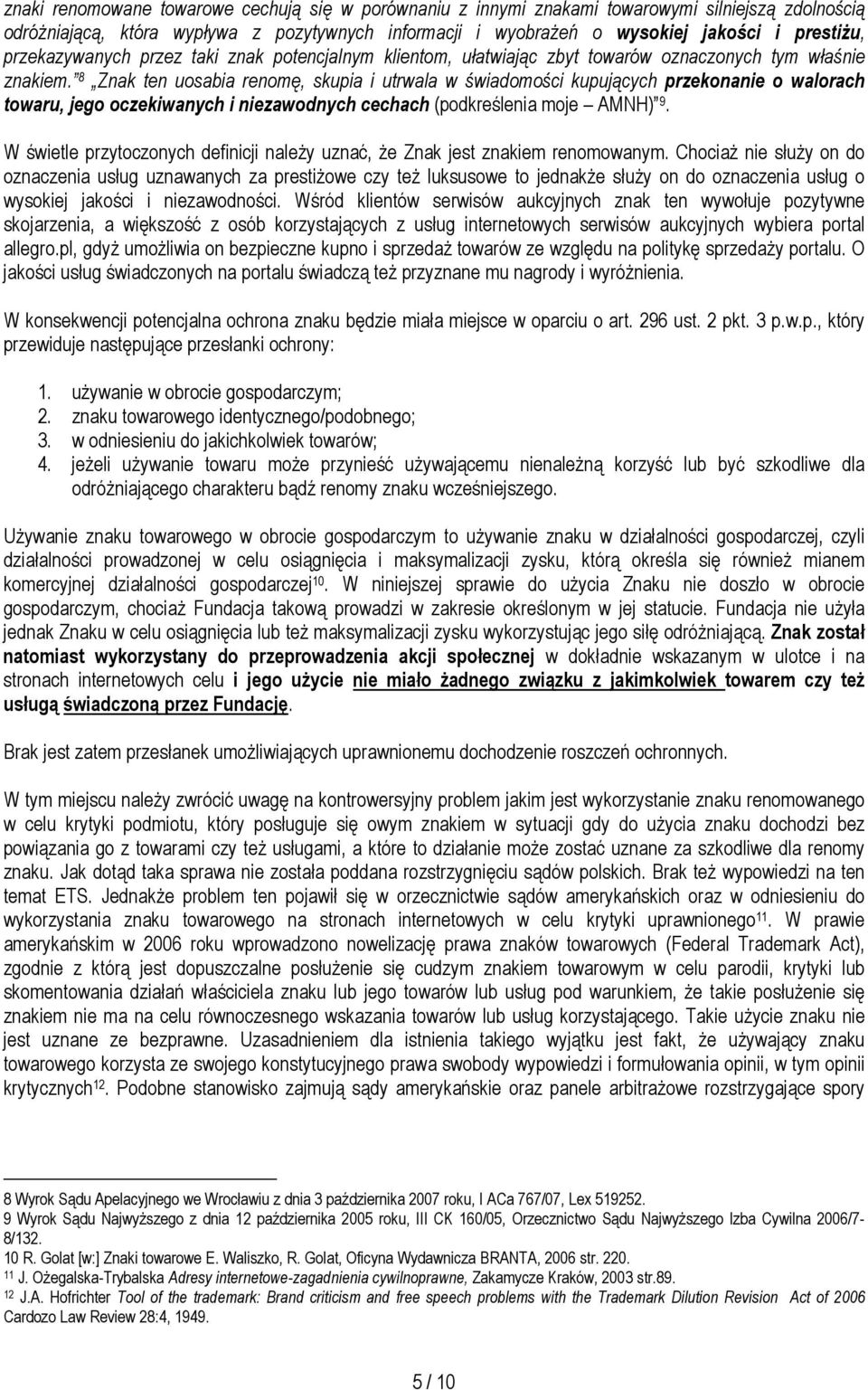 8 Znak ten uosabia renomę, skupia i utrwala w świadomości kupujących przekonanie o walorach towaru, jego oczekiwanych i niezawodnych cechach (podkreślenia moje AMNH) 9.