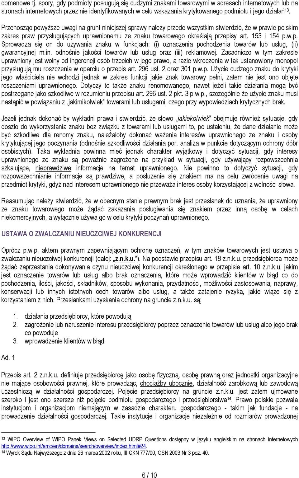 13. Przenosząc powyŝsze uwagi na grunt niniejszej sprawy naleŝy przede wszystkim stwierdzić, Ŝe w prawie polskim zakres praw przysługujących uprawnionemu ze znaku towarowego określają przepisy art.