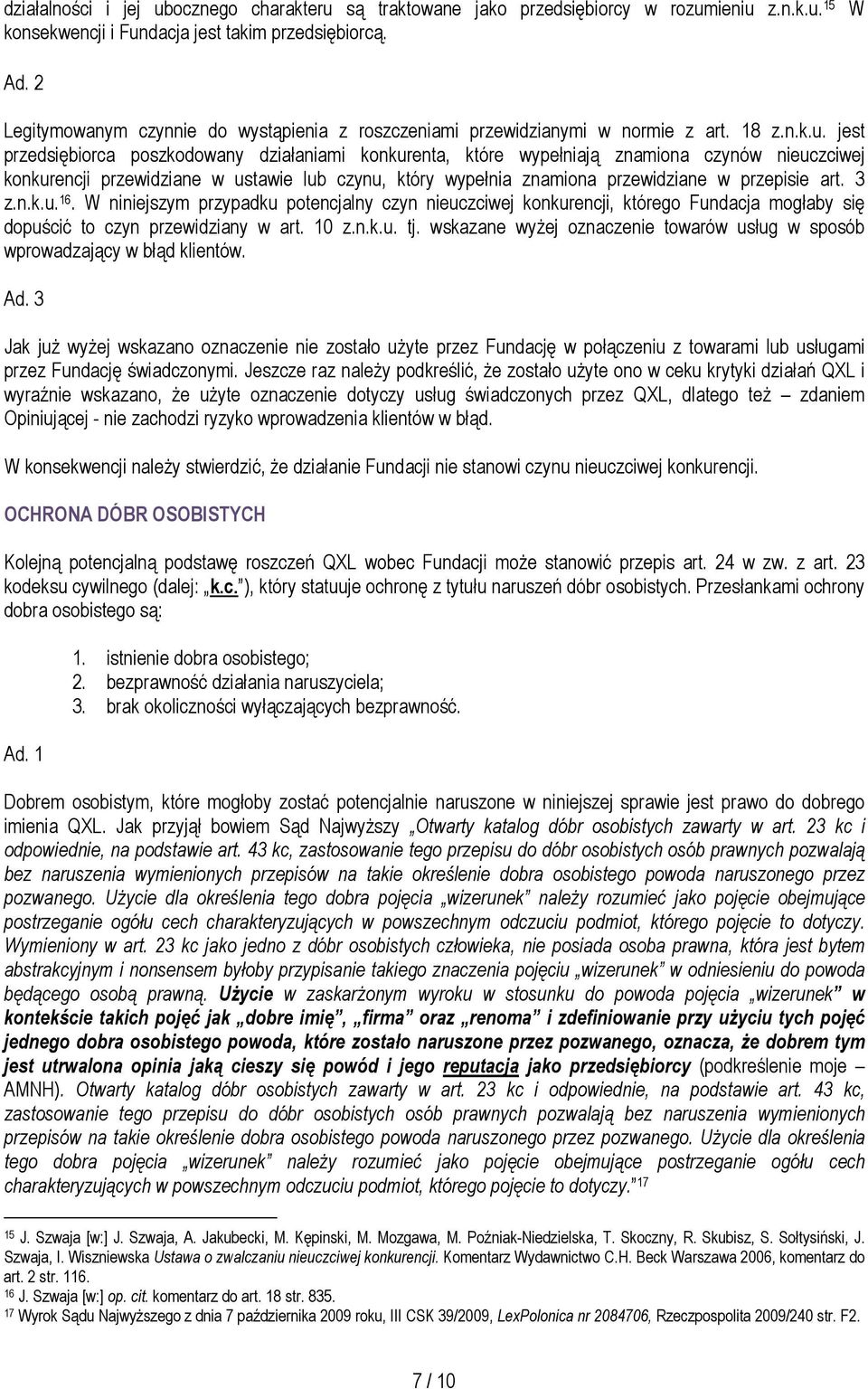 jest przedsiębiorca poszkodowany działaniami konkurenta, które wypełniają znamiona czynów nieuczciwej konkurencji przewidziane w ustawie lub czynu, który wypełnia znamiona przewidziane w przepisie