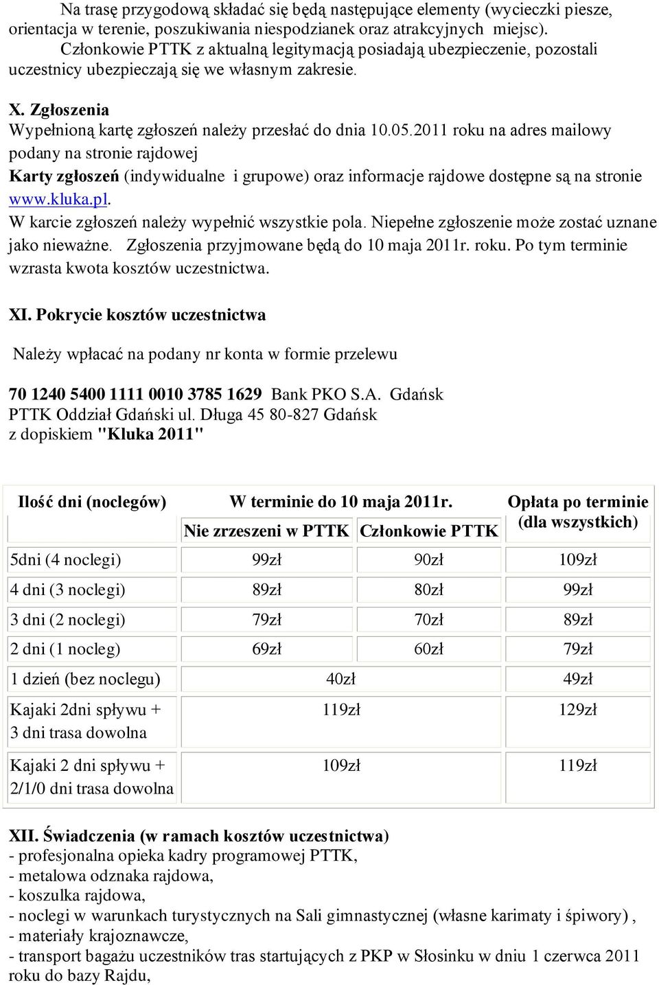 2011 roku na adres mailowy podany na stronie rajdowej Karty zgłoszeń (indywidualne i grupowe) oraz informacje rajdowe dostępne są na stronie www.kluka.pl.