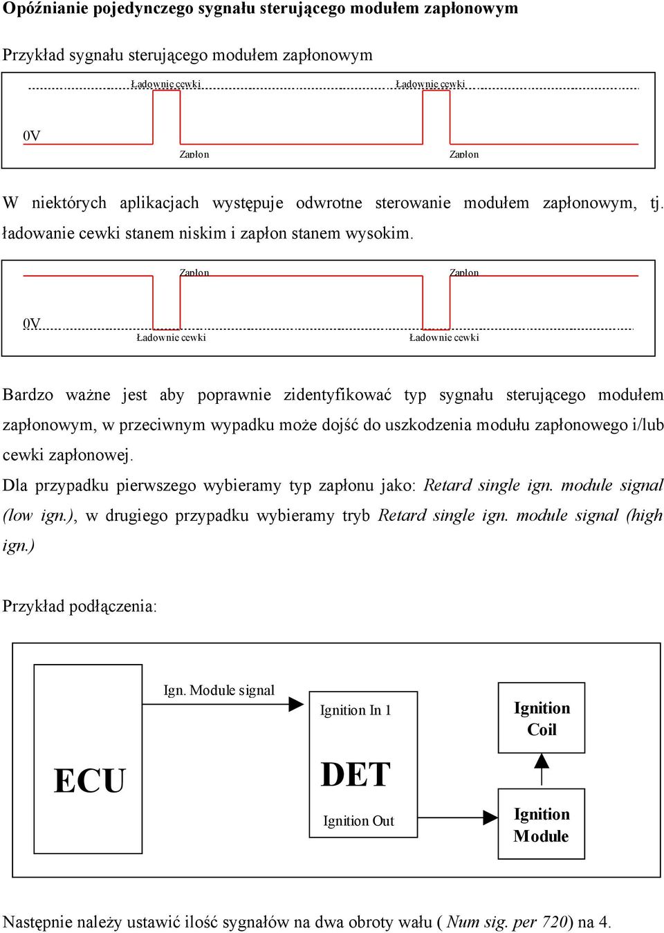 Zapłon Zapłon 0V Ładownie cewki Ładownie cewki Bardzo ważne jest aby poprawnie zidentyfikować typ sygnału sterującego modułem zapłonowym, w przeciwnym wypadku może dojść do uszkodzenia modułu