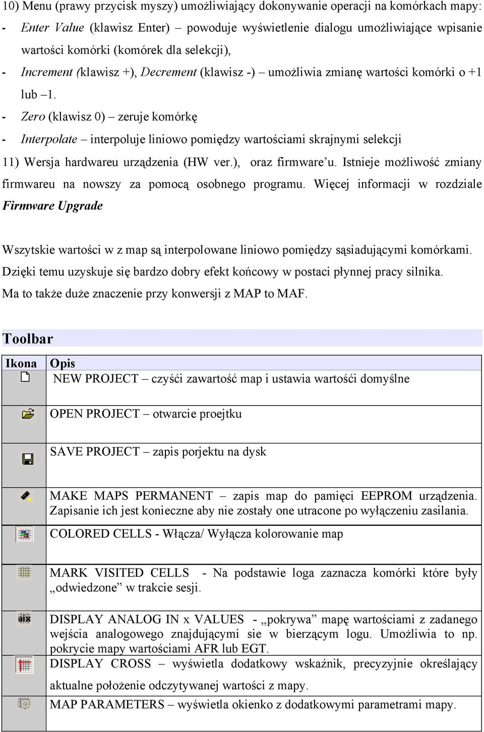 - Zero (klawisz 0) zeruje komórkę - Interpolate interpoluje liniowo pomiędzy wartościami skrajnymi selekcji 11) Wersja hardwareu urządzenia (HW ver.), oraz firmware u.