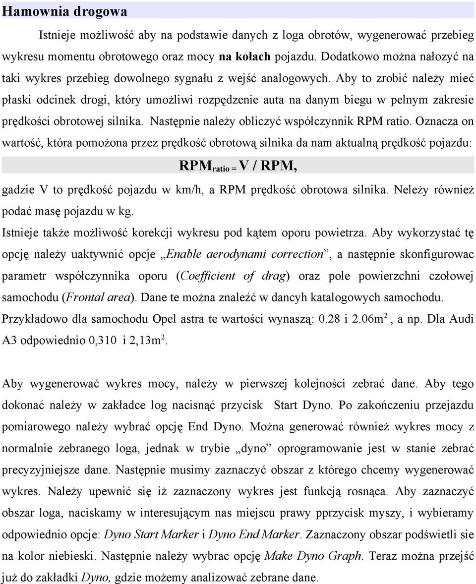 Aby to zrobić należy mieć płaski odcinek drogi, który umożliwi rozpędzenie auta na danym biegu w pelnym zakresie prędkości obrotowej silnika. Następnie należy obliczyć współczynnik RPM ratio.