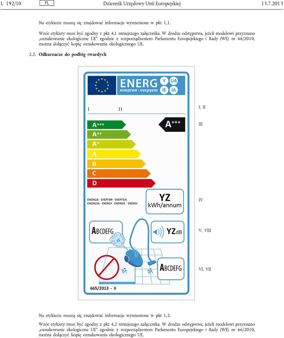 ekologicznego UE. 2.2. Odkurzacze do podłóg twardych Na etykiecie muszą się znajdować informacje wymienione w pkt 1,2. Wzór etykiety musi być zgodny z pkt 4,2 niniejszego załącznika.