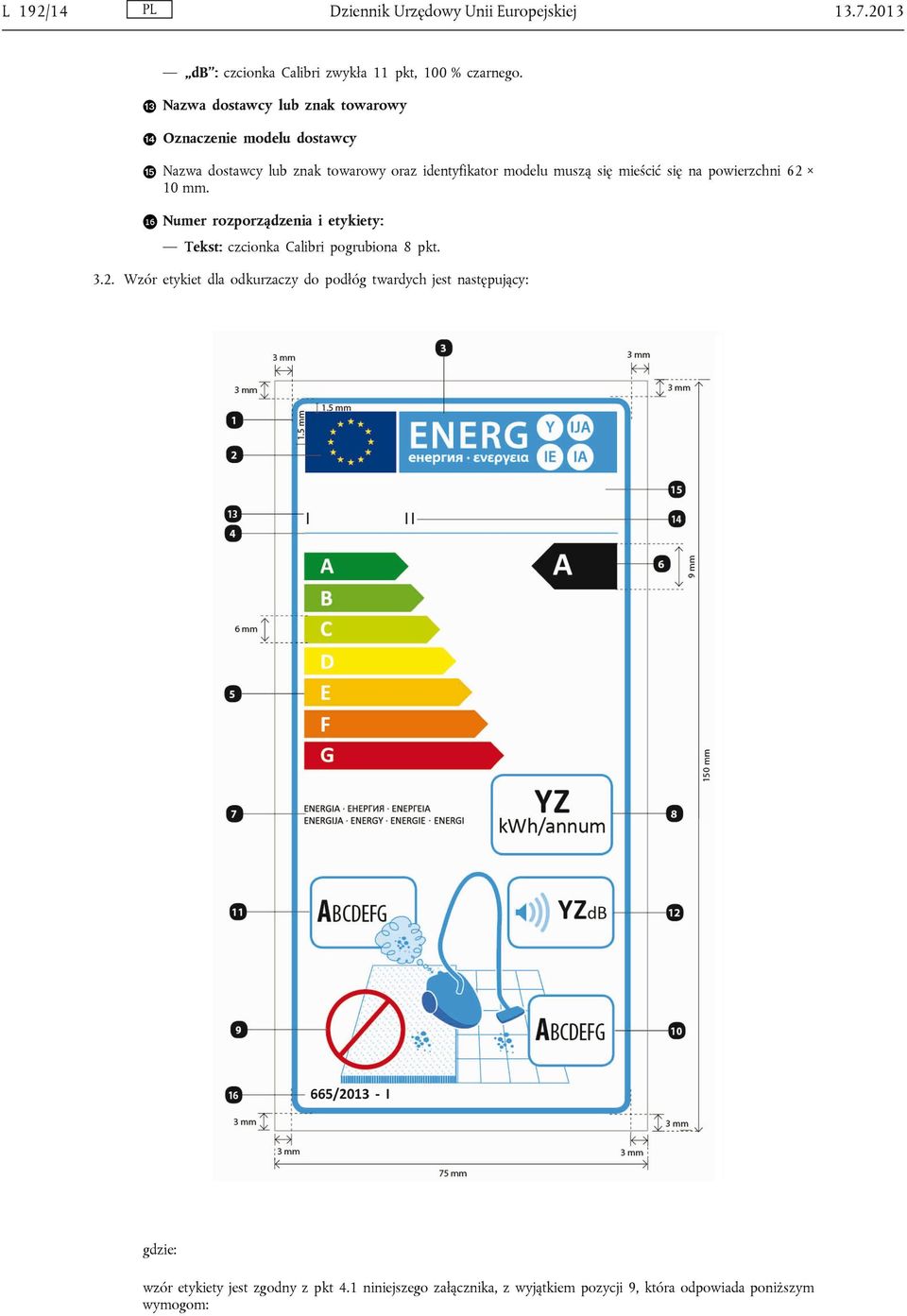 się na powierzchni 62 10 mm. Numer rozporządzenia i etykiety: Tekst: czcionka Calibri pogrubiona 8 pkt. 3.2. Wzór etykiet dla odkurzaczy do podłóg twardych jest następujący: gdzie: wzór etykiety jest zgodny z pkt 4.