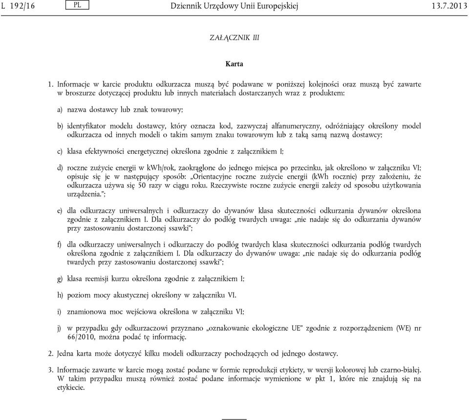 nazwa dostawcy lub znak towarowy; b) identyfikator modelu dostawcy, który oznacza kod, zazwyczaj alfanumeryczny, odróżniający określony model odkurzacza od innych modeli o takim samym znaku towarowym