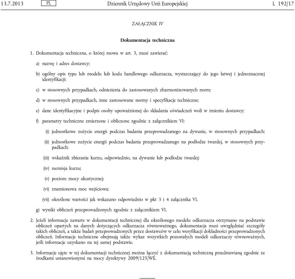 odniesienia do zastosowanych zharmonizowanych norm; d) w stosownych przypadkach, inne zastosowane normy i specyfikacje techniczne; e) dane identyfikacyjne i podpis osoby upoważnionej do składania