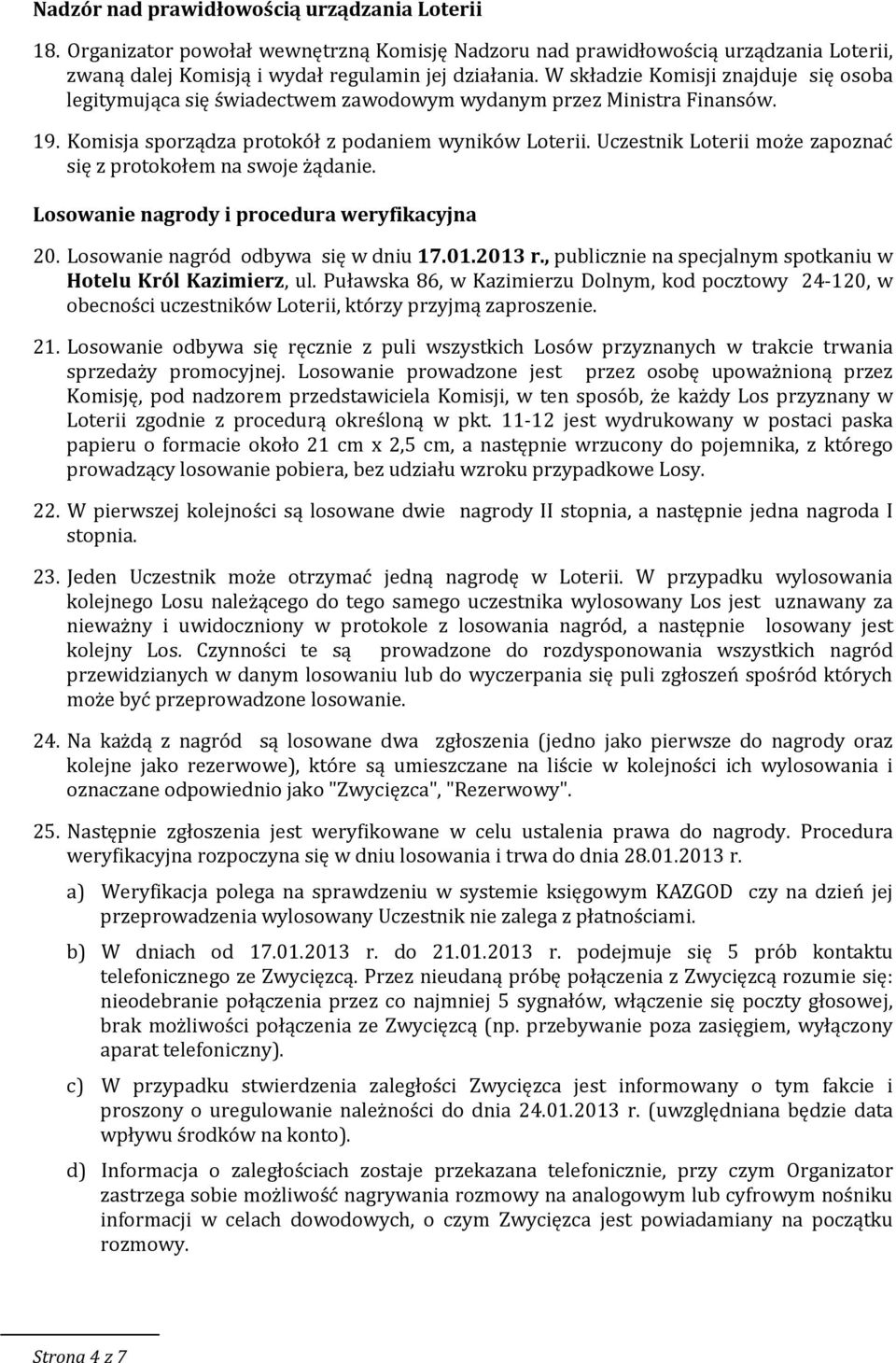 Uczestnik Loterii może zapoznać się z protokołem na swoje żądanie. Losowanie nagrody i procedura weryfikacyjna 20. Losowanie nagród odbywa się w dniu 17.01.2013 r.