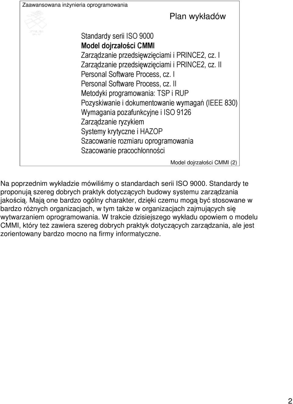 Standardy te proponuj szereg dobrych praktyk dotyczcych budowy systemu zarzdzania jakoci.