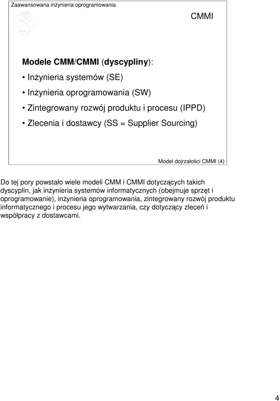 i CMMI dotyczcych takich dyscyplin, jak inynieria systemów informatycznych (obejmuje sprzt i oprogramowanie), inynieria