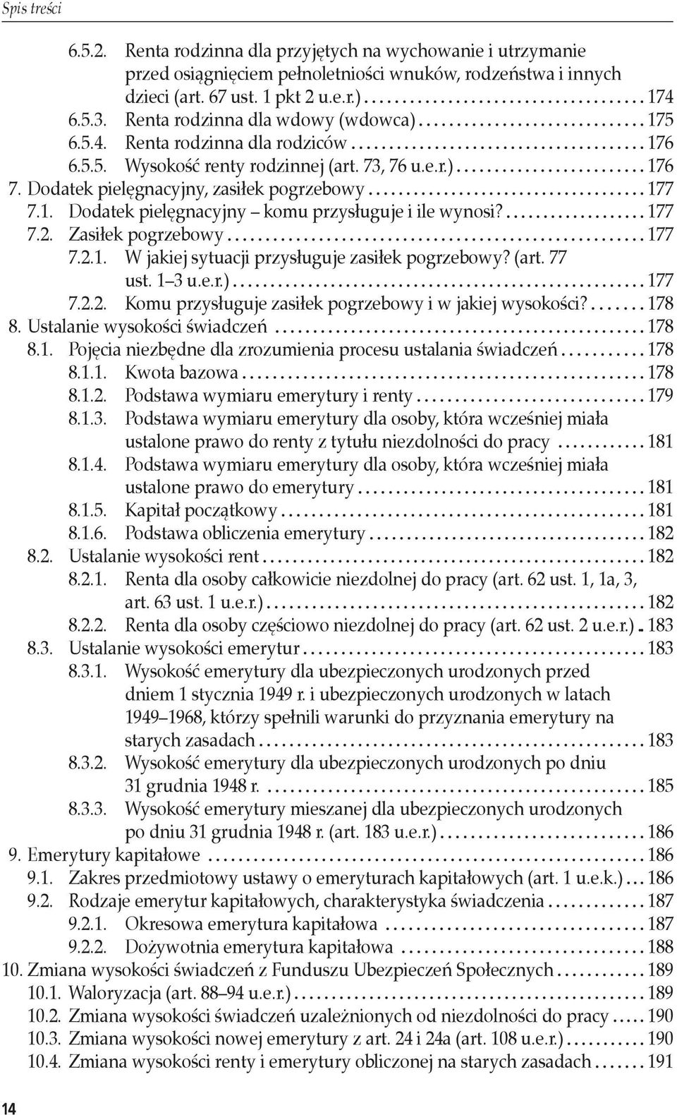 177 7.2. Zasiłek pogrzebowy 177 7.2.1. W jakiej sytuacji przysługuje zasiłek pogrzebowy? (art. 77 ust. 1 3 u.e.r.) 177 7.2.2. Komu przysługuje zasiłek pogrzebowy i w jakiej wysokości? 178 8.