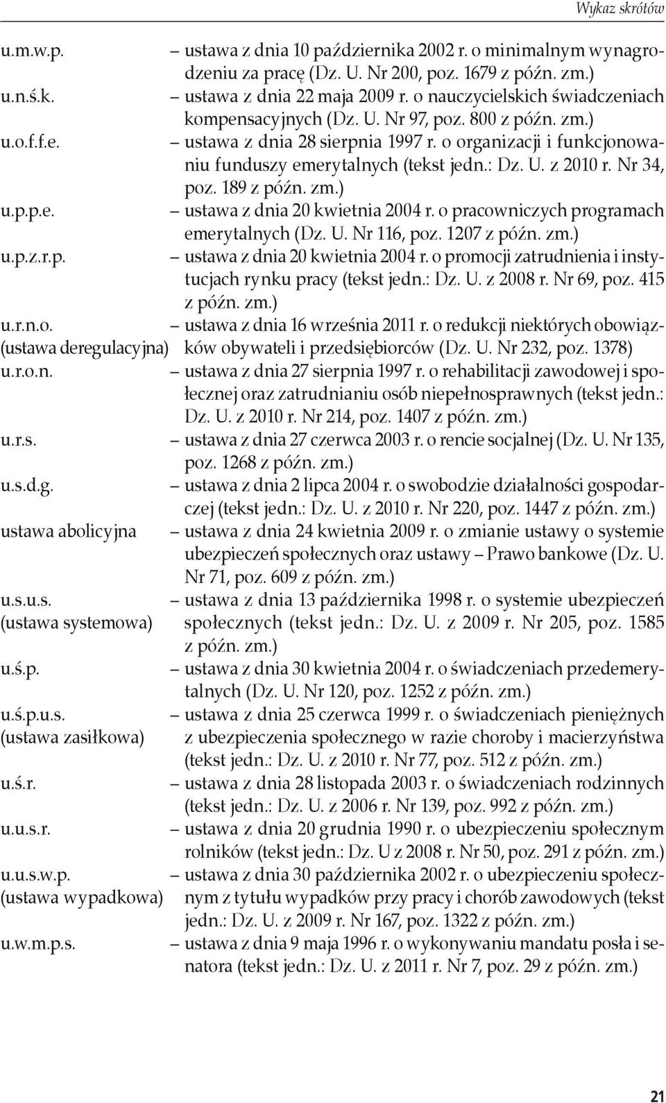 U. z 2010 r. Nr 34, poz. 189 z późn. zm.) u.p.p.e. ustawa z dnia 20 kwietnia 2004 r. o pracowniczych programach emerytalnych (Dz. U. Nr 116, poz. 1207 z późn. zm.) u.p.z.r.p. ustawa z dnia 20 kwietnia 2004 r. o promocji zatrudnienia i instytucjach rynku pracy (tekst jedn.