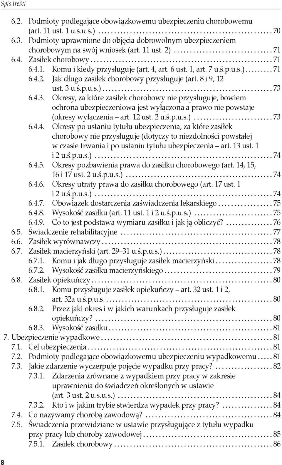 u.ś.p.u.s.) 73 6.4.3. Okresy, za które zasiłek chorobowy nie przysługuje, bowiem ochrona ubezpieczeniowa jest wyłączona a prawo nie powstaje (okresy wyłączenia art. 12 ust. 2 u.ś.p.u.s.) 73 6.4.4. Okresy po ustaniu tytułu ubezpieczenia, za które zasiłek chorobowy nie przysługuje (dotyczy to niezdolności powstałej w czasie trwania i po ustaniu tytułu ubezpieczenia art.