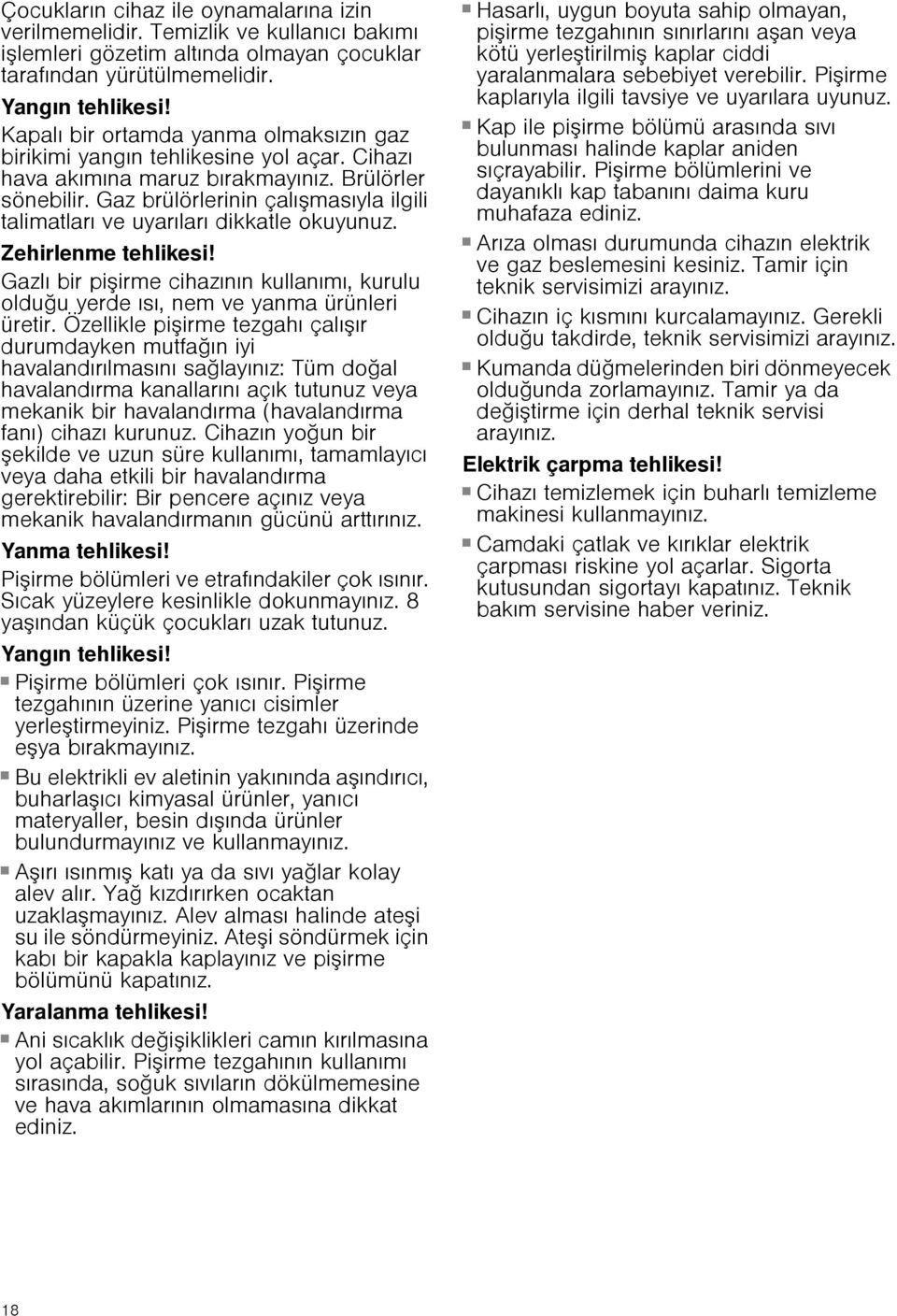 Gaz brülörlerinin çalışmasıyla ilgili talimatları ve uyarıları dikkatle okuyunuz. Zehirlenme tehlikesi! Gazlı bir pişirme cihazının kullanımı, kurulu olduğu yerde ısı, nem ve yanma ürünleri üretir.