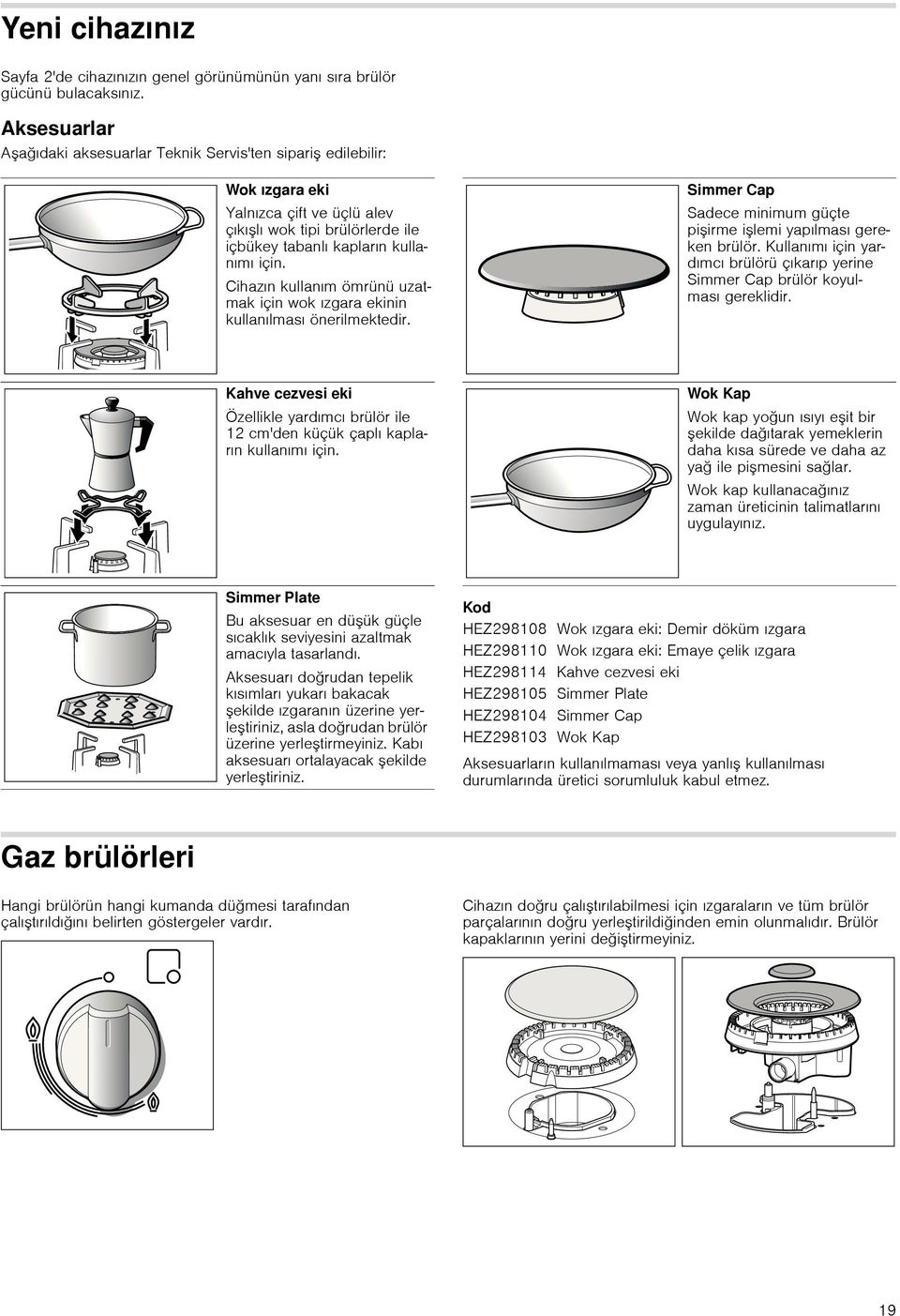 Cihazın kullanım ömrünü uzatmak için wok ızgara ekinin kullanılması önerilmektedir. Simmer Cap Sadece minimum güçte pişirme işlemi yapılması gereken brülör.