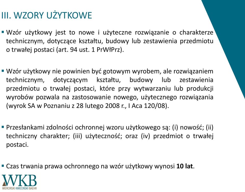 Wzór użytkowy nie powinien być gotowym wyrobem, ale rozwiązaniem technicznym, dotyczącym kształtu, budowy lub zestawienia przedmiotu o trwałej postaci, które przy wytwarzaniu lub