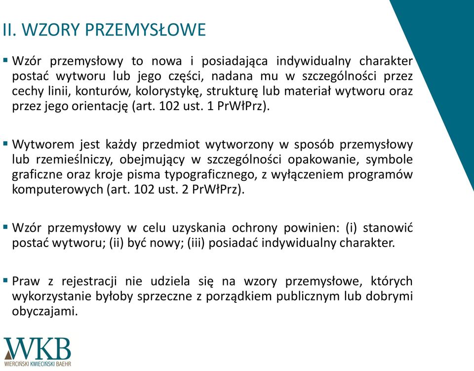 Wytworem jest każdy przedmiot wytworzony w sposób przemysłowy lub rzemieślniczy, obejmujący w szczególności opakowanie, symbole graficzne oraz kroje pisma typograficznego, z wyłączeniem programów