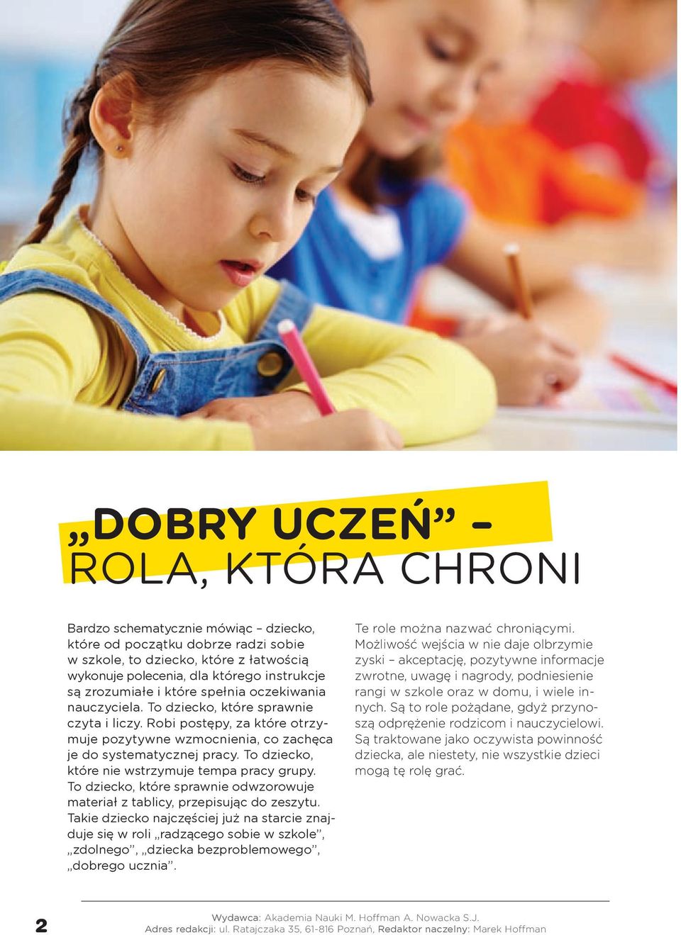 To dziecko, które nie wstrzymuje tempa pracy grupy. To dziecko, które sprawnie odwzorowuje materiał z tablicy, przepisując do zeszytu.