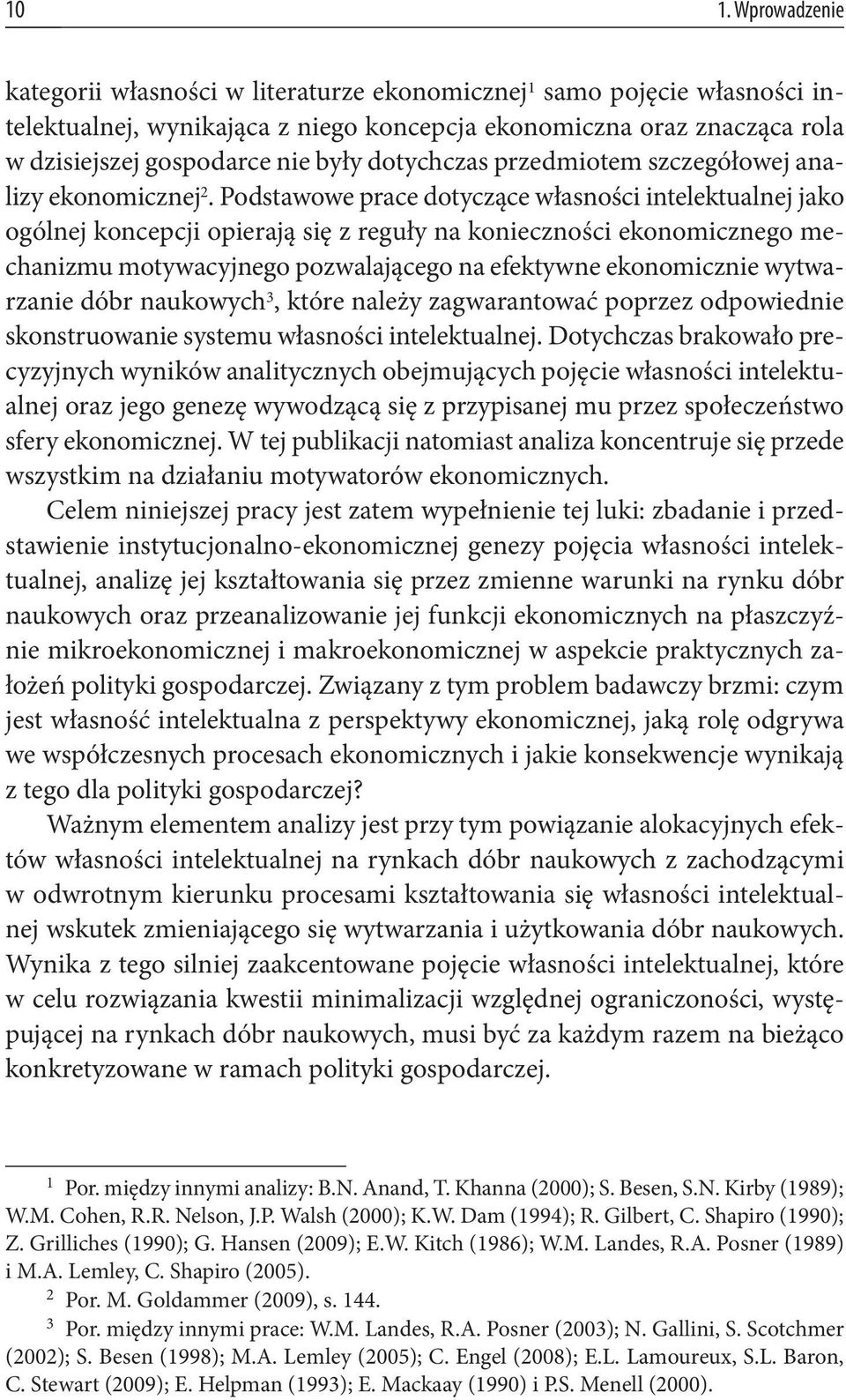 Podstawowe prace dotyczące własności intelektualnej jako ogólnej koncepcji opierają się z reguły na konieczności ekonomicznego mechanizmu motywacyjnego pozwalającego na efektywne ekonomicznie