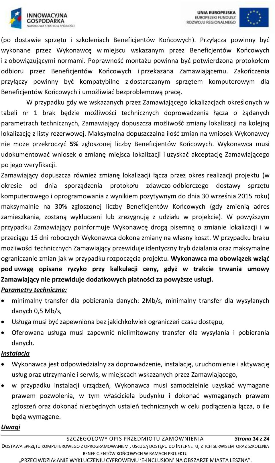 Zakończenia przyłączy powinny być kompatybilne z dostarczanym sprzętem komputerowym dla Beneficjentów Końcowych i umożliwiać bezproblemową pracę.