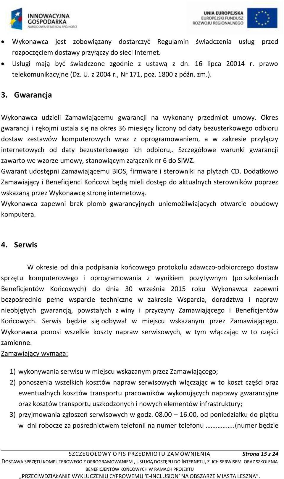 Okres gwarancji i rękojmi ustala się na okres 36 miesięcy liczony od daty bezusterkowego odbioru dostaw zestawów komputerowych wraz z oprogramowaniem, a w zakresie przyłączy internetowych od daty