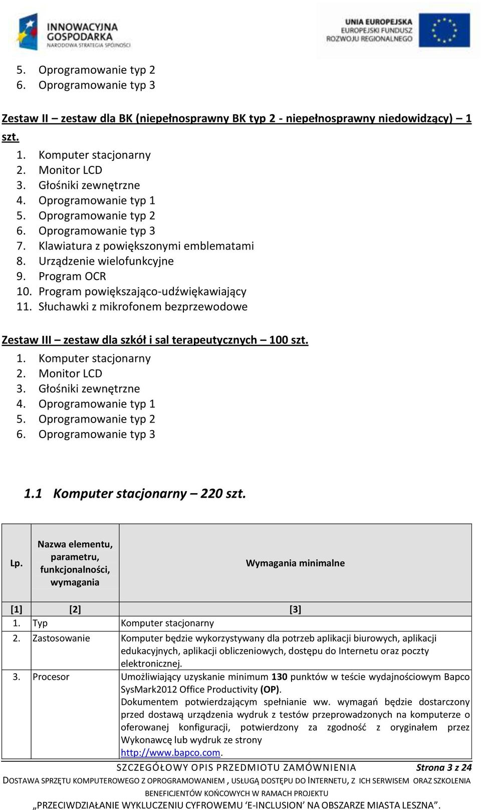 Program powiększająco-udźwiękawiający 11. Słuchawki z mikrofonem bezprzewodowe Zestaw III zestaw dla szkół i sal terapeutycznych 100 szt. 1. Komputer stacjonarny 2. Monitor LCD 3.