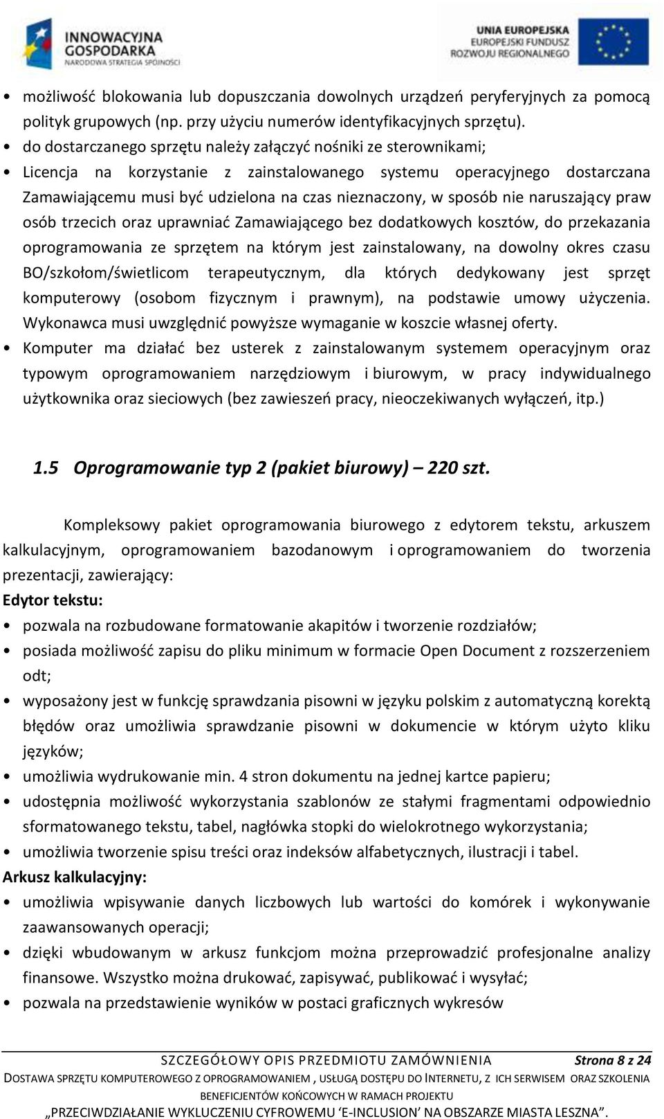 sposób nie naruszający praw osób trzecich oraz uprawniać Zamawiającego bez dodatkowych kosztów, do przekazania oprogramowania ze sprzętem na którym jest zainstalowany, na dowolny okres czasu