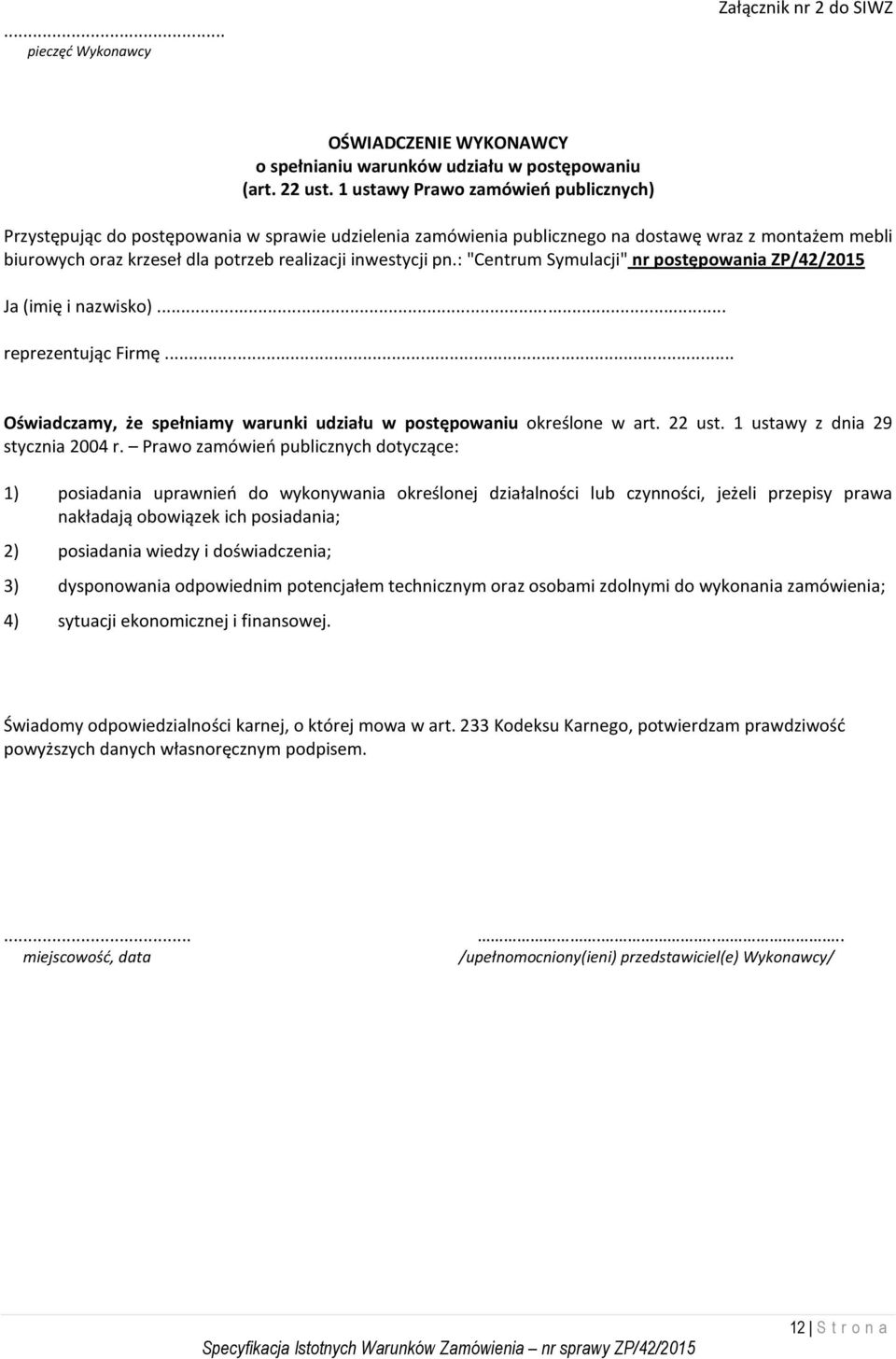 pn.: "Centrum Symulacji" nr postępowania ZP/42/2015 Ja (imię i nazwisko)... reprezentując Firmę... Oświadczamy, że spełniamy warunki udziału w postępowaniu określone w art. 22 ust.