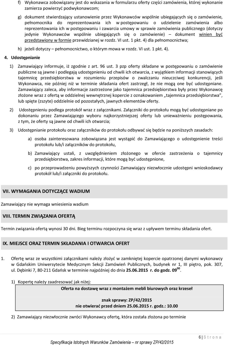 (dotyczy jedynie Wykonawców wspólnie ubiegających się o zamówienie) dokument winien być przedstawiony w formie przewidzianej w rozdz. VI ust. 1 pkt.