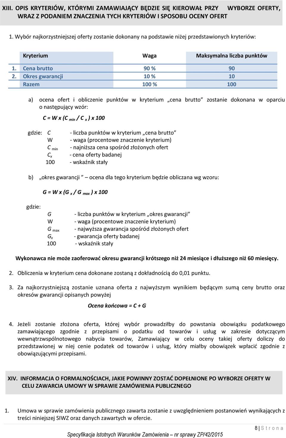 Okres gwarancji 10 % 10 Razem 100 % 100 a) ocena ofert i obliczenie punktów w kryterium cena brutto zostanie dokonana w oparciu o następujący wzór: C = W x (C min / C x ) x 100 gdzie: C - liczba