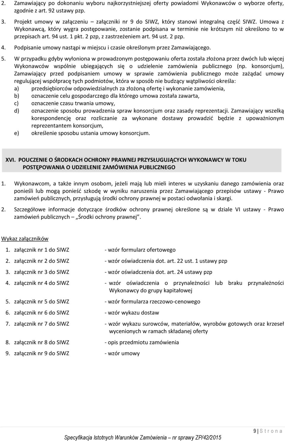 Umowa z Wykonawcą, który wygra postępowanie, zostanie podpisana w terminie nie krótszym niż określono to w przepisach art. 94 ust. 1 pkt. 2 pzp, z zastrzeżeniem art. 94 ust. 2 pzp. 4.