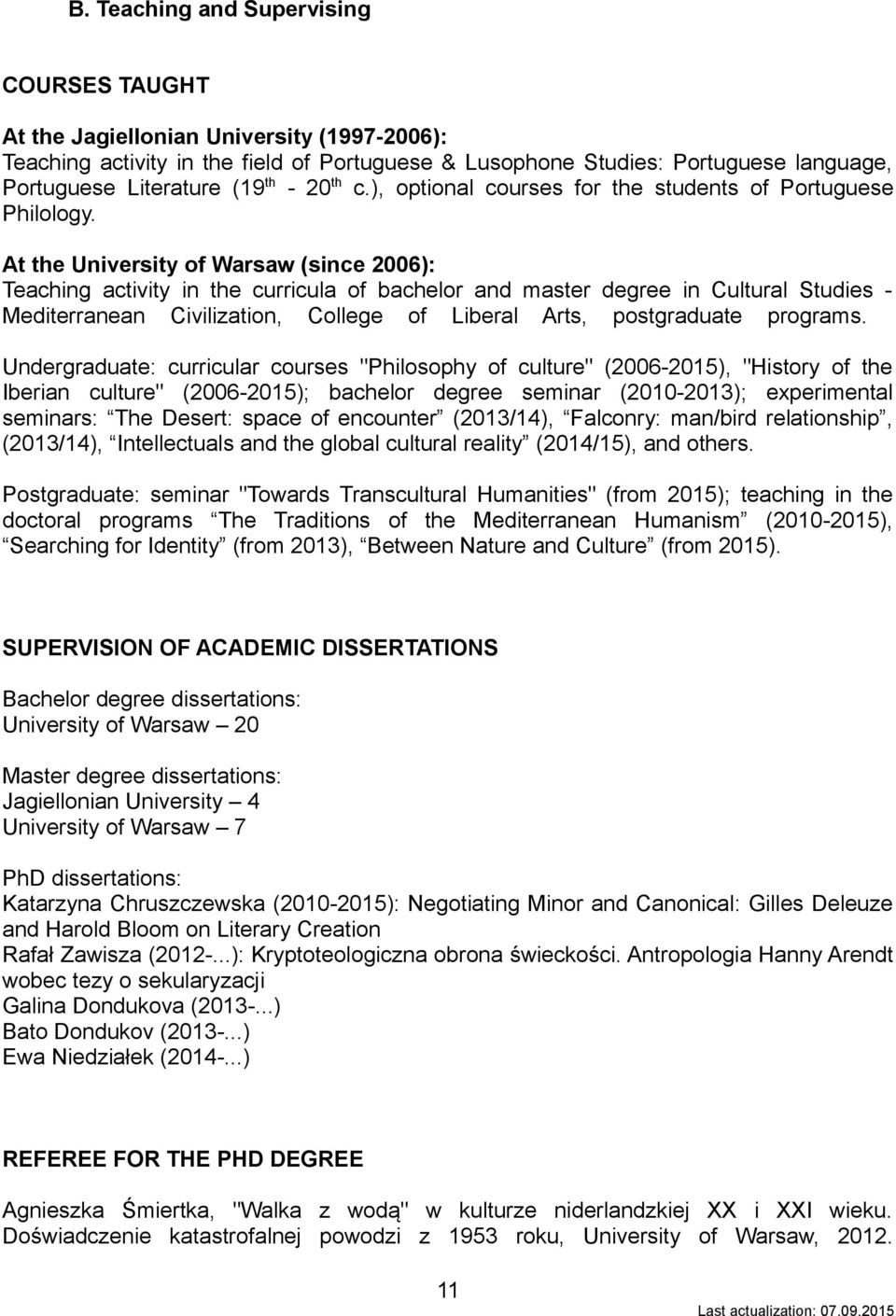 At the University of Warsaw (since 2006): Teaching activity in the curricula of bachelor and master degree in Cultural Studies - Mediterranean Civilization, College of Liberal Arts, postgraduate