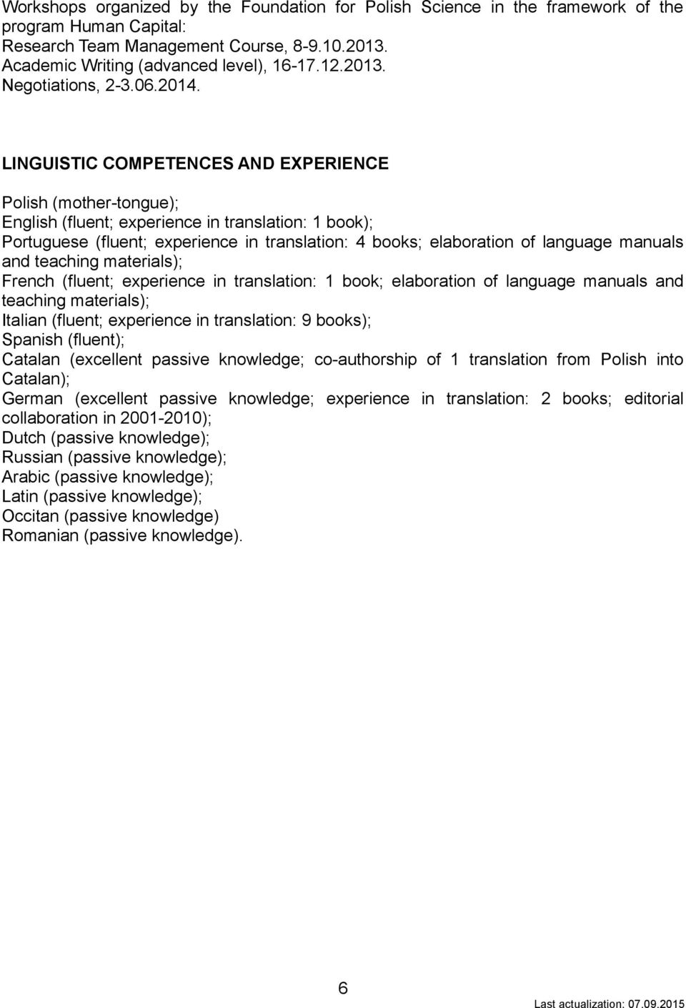 LINGUISTIC COMPETENCES AND EXPERIENCE Polish (mother-tongue); English (fluent; experience in translation: 1 book); Portuguese (fluent; experience in translation: 4 books; elaboration of language