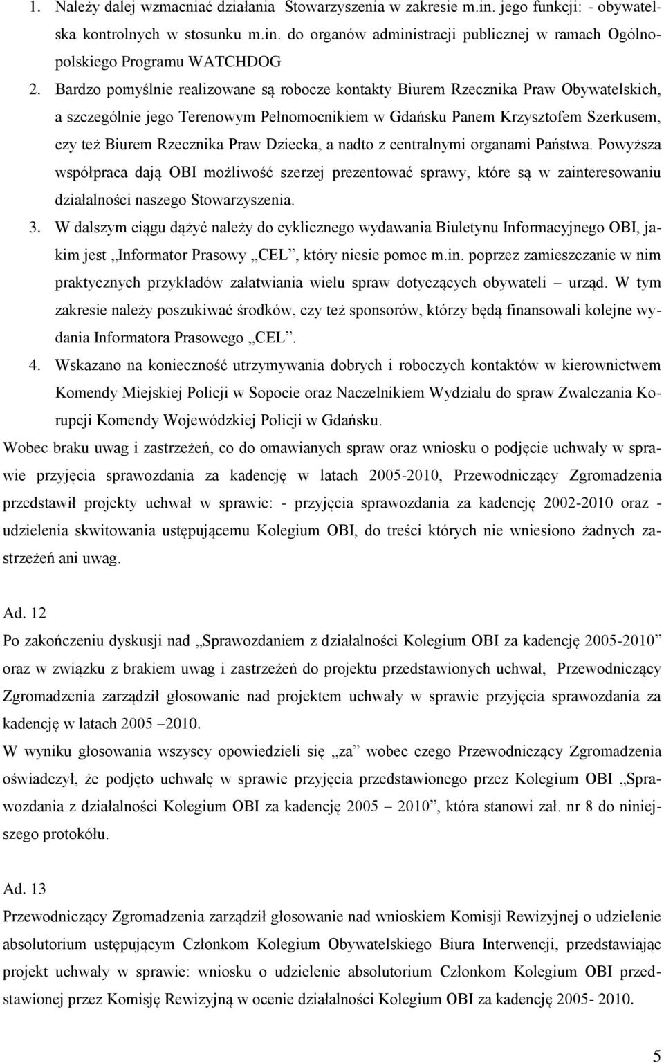 Dziecka, a nadto z centralnymi organami Państwa. Powyższa współpraca dają OBI możliwość szerzej prezentować sprawy, które są w zainteresowaniu działalności naszego Stowarzyszenia. 3.