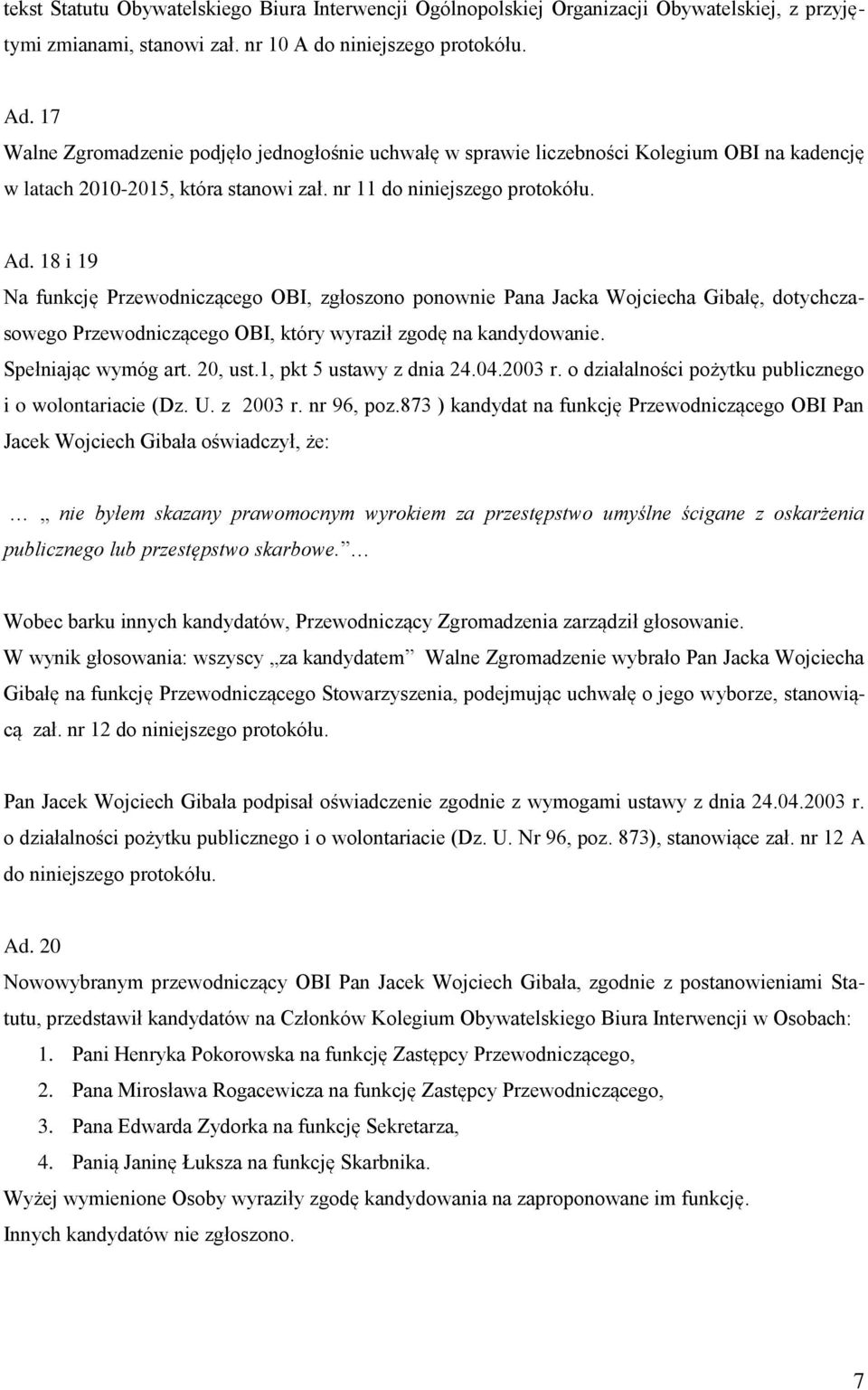 18 i 19 Na funkcję Przewodniczącego OBI, zgłoszono ponownie Pana Jacka Wojciecha Gibałę, dotychczasowego Przewodniczącego OBI, który wyraził zgodę na kandydowanie. Spełniając wymóg art. 20, ust.