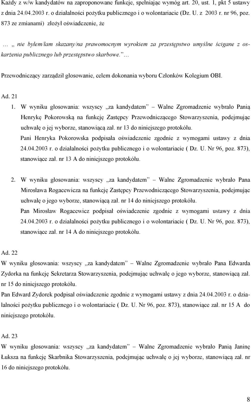 Przewodniczący zarządził głosowanie, celem dokonania wyboru Członków Kolegium OBI. Ad. 21 1.