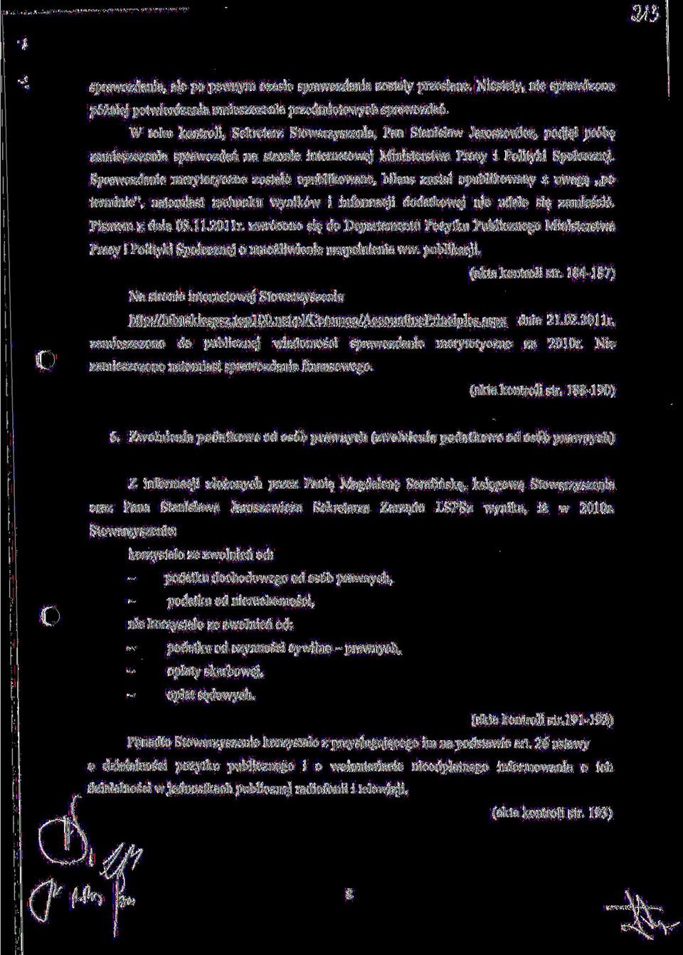 Sprawozdanie merytoryczne zostalo opublikowane, bilans zosta! opublikowany z uwaga,,po terminie", natomiast rachunku wynik6w i informacji dodatkowej nie udalo sie^ zamiescic. Pismem z dnia 03.11.